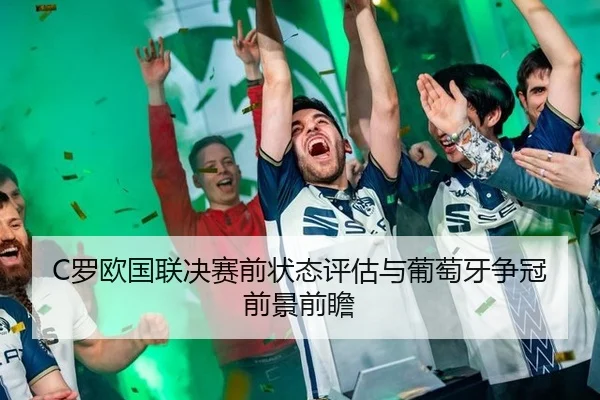 C罗欧国联决赛前状态评估与葡萄牙争冠前景前瞻